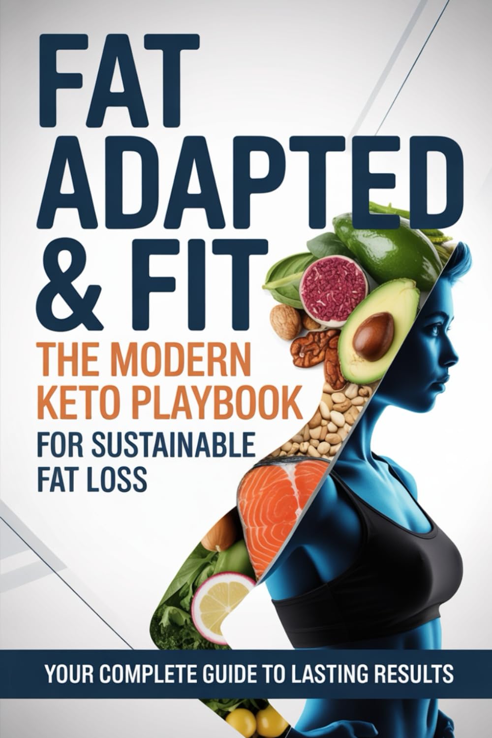 Fat Adapted & Fit: The Modern Keto Playbook for Sustainable Fat Loss