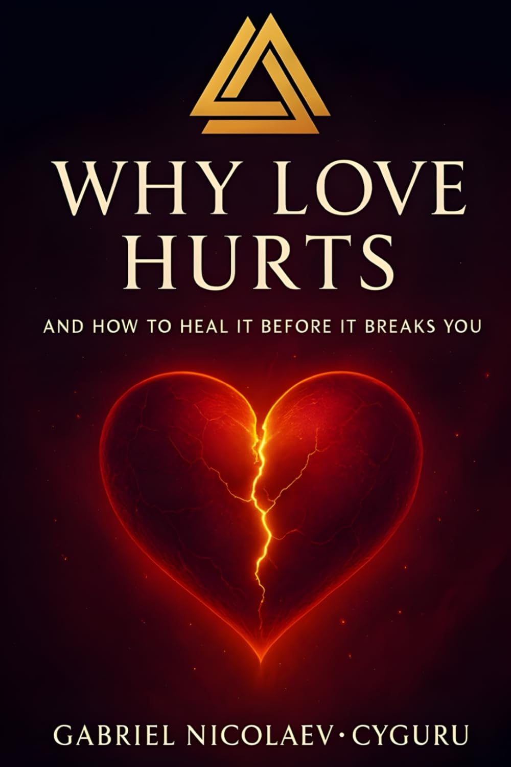 Why Love Hurts: And How To Heal It Before It Breaks You (THE LOVE CODE SERIES)