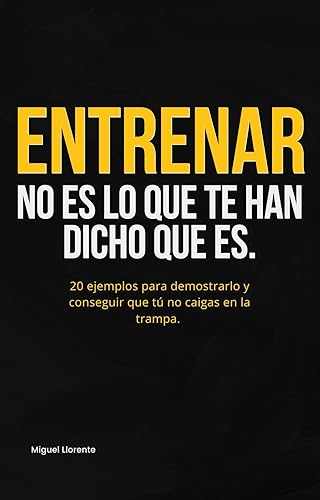 ENTRENAR NO ES LO QUE TE HAN DICHO QUE ES: 20 ejemplos para demostrarlo y conseguir que tú no caigas en la trampa.