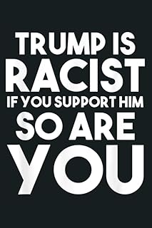 Trump Is Racist If You Support Him So Are You Political: Notebook Planner - 6x9 inch Daily Planner Journal, To Do List Notebook, Daily Organizer, 114 Pages