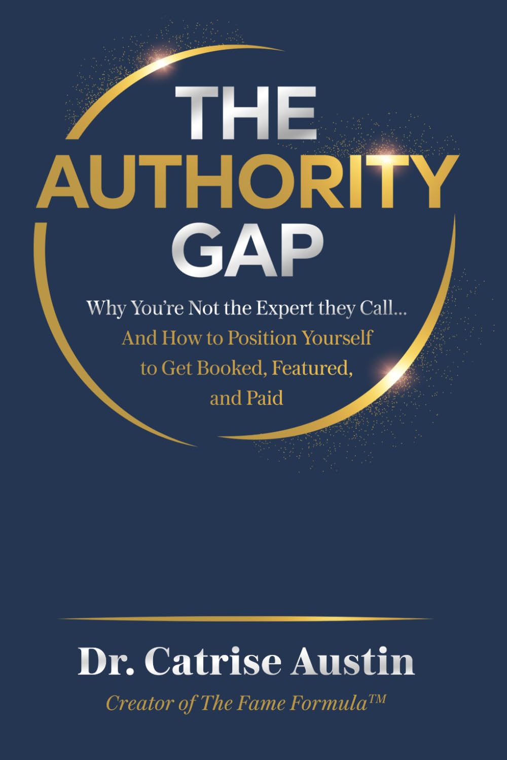 The Authority Gap: Why You’re Not the Expert They Call… And How to Position Yourself to Get Booked, Featured, and Paid