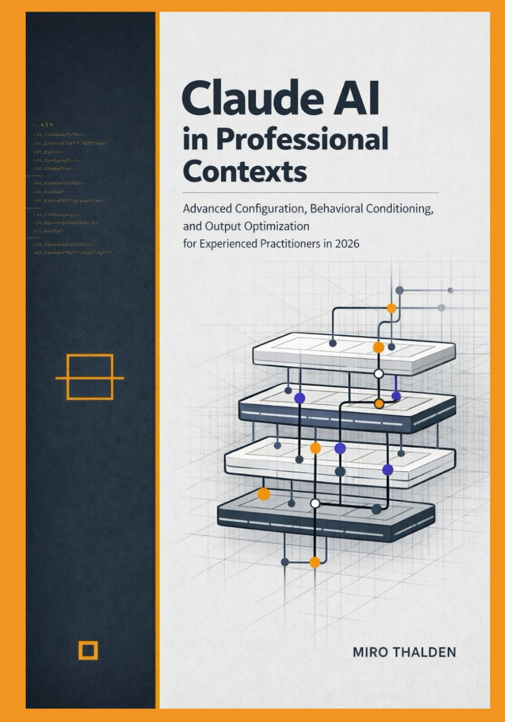 Claude AI in Professional Contexts: Advanced Configuration, Behavioral Conditioning, and Output Optimization for Experienced Practitioners in 2026 (Claude AI Professional Mastery Series)