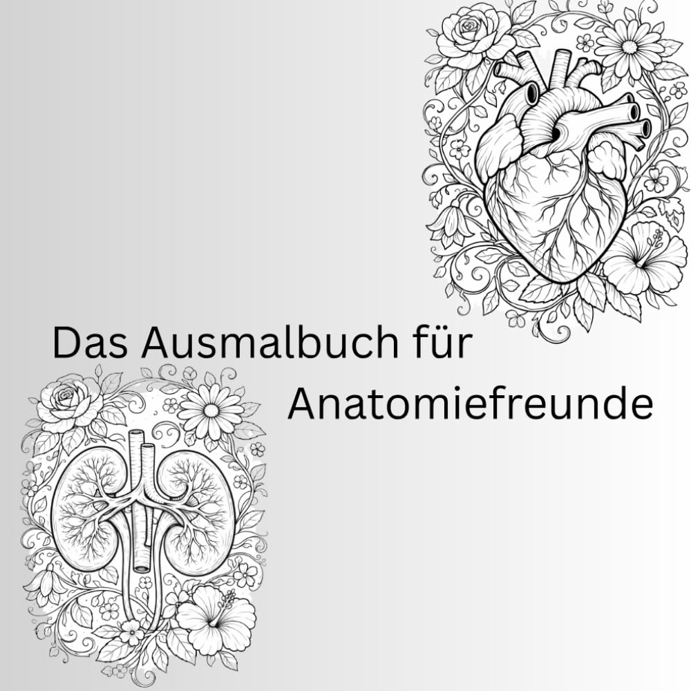 Das Ausmalbuch für Anatomie Freunde: Florale Anatomische Motive zum Ausmalen und Entspannen - detailliertes Ausmalbuch für Erwachsene und Medizininteressierte