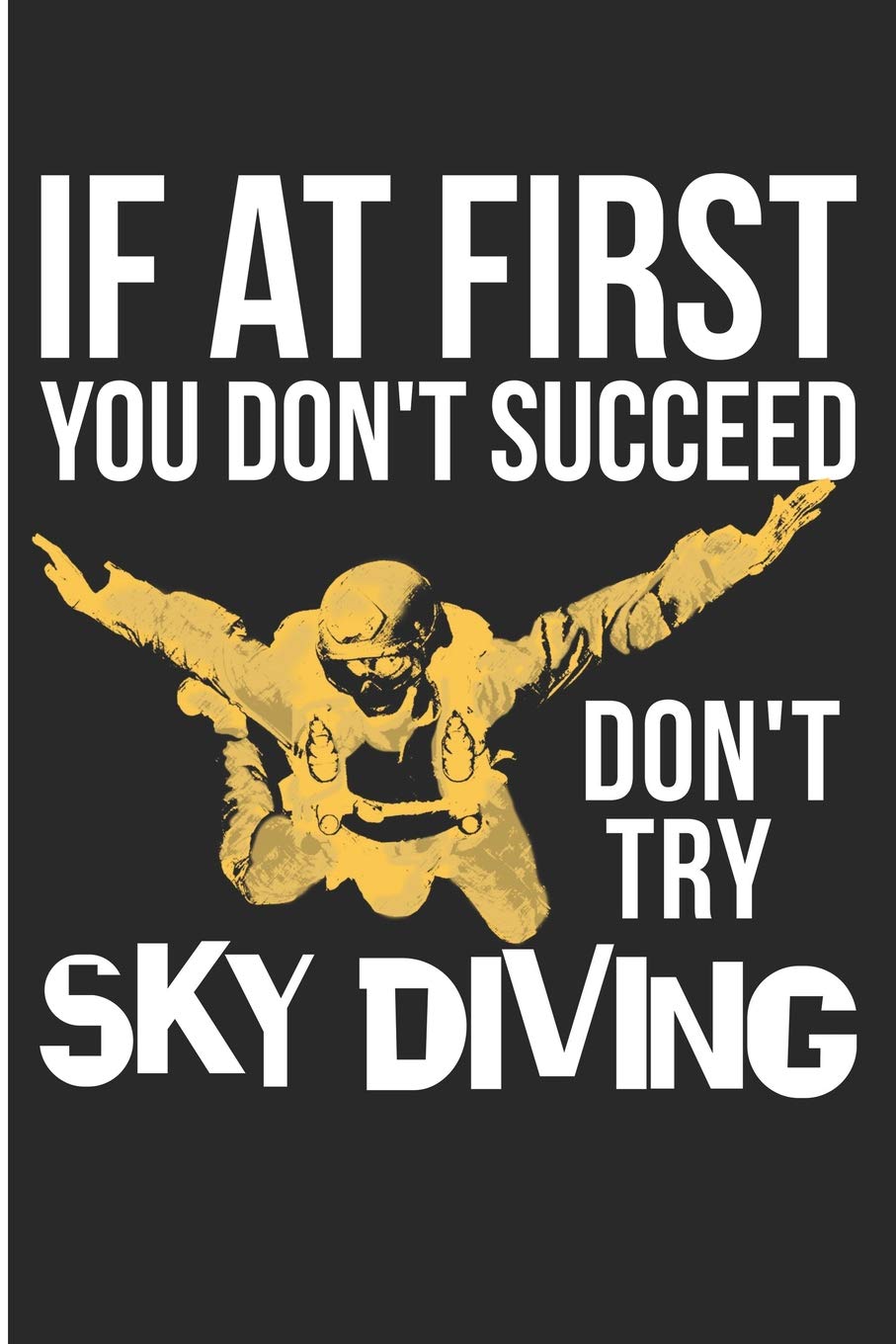 If At First You Dont Succeed Don't Try Sky Diving: Funny Sky Diving Instructor Blank Lined NoteBook