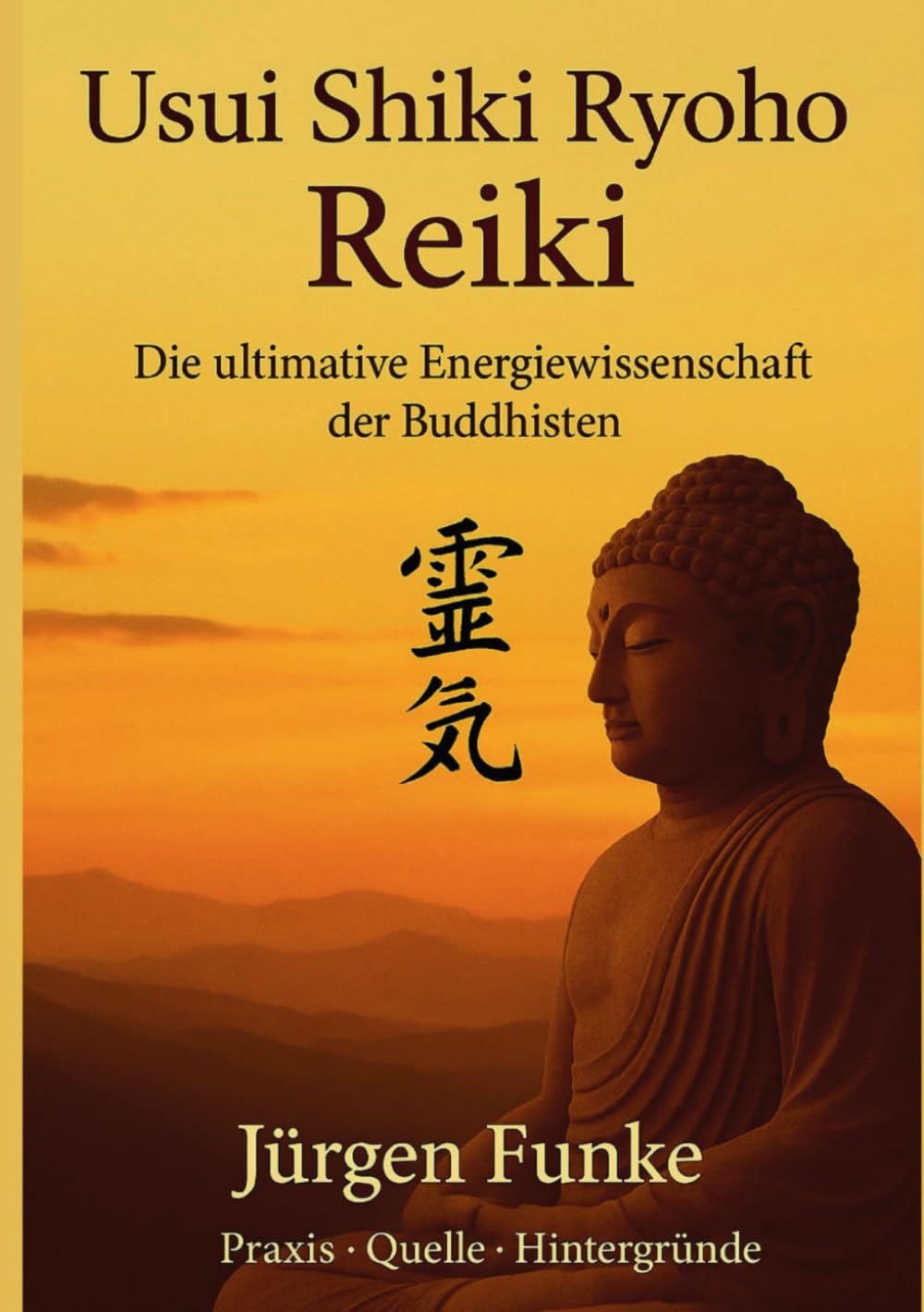 Usui Shiki Ryoho Reiki Die ultimative Energiewissenschaft der Buddhisten: Jürgen Funke, Praxis-Quelle-Hintergründe