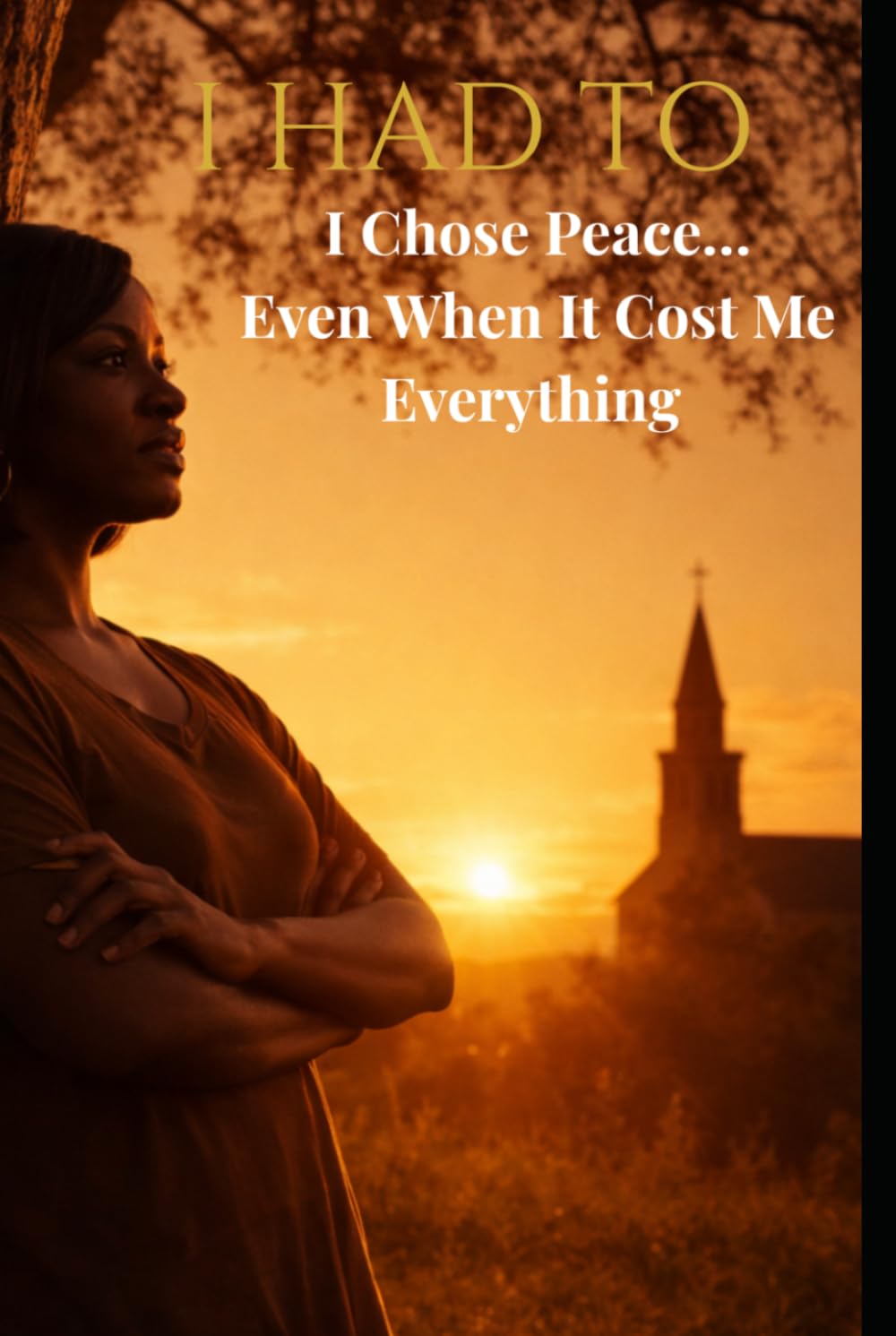 I Had To: Choosing Peace When It Cost Me Everything
