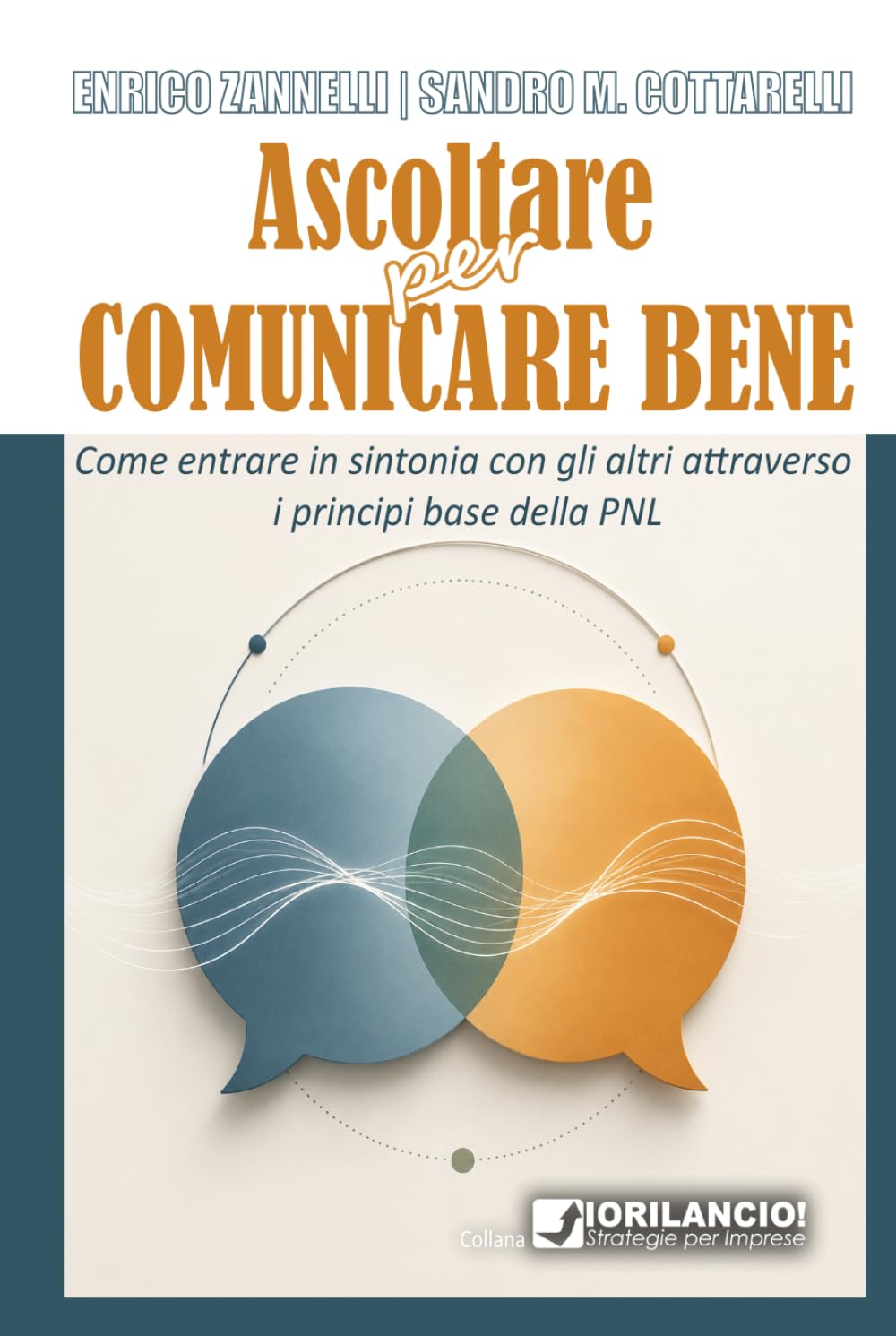 Ascoltare per comunicare bene: Come entrare in sintonia con gli altri attraverso i principi base della PNL