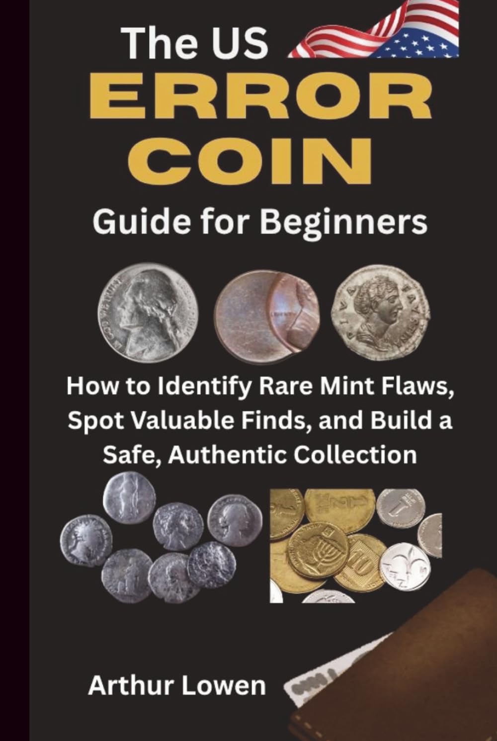 The US Error Coin Guide for Beginners: How to Identify Rare Mint Flaws, Spot Valuable Finds, and Build a Safe, Authentic Collection