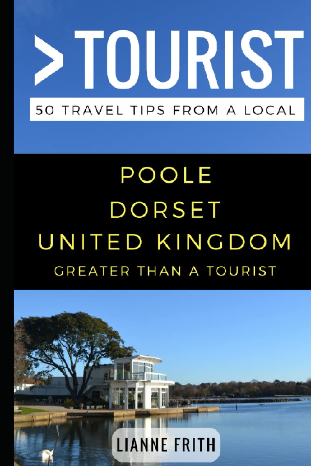 Greater Than a Tourist- Poole Dorset United Kingdom: 50 Travel Tips from a Local