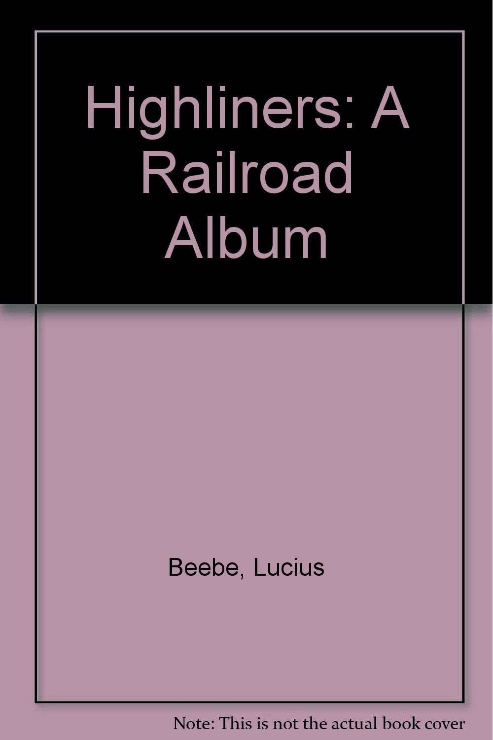 Highliners A Railroad Album Beebe Lucius Books