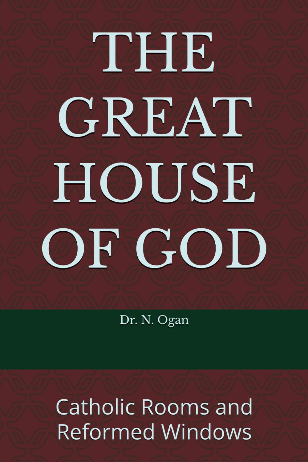THE GREAT HOUSE OF GOD: Catholic Rooms and Reformed Windows