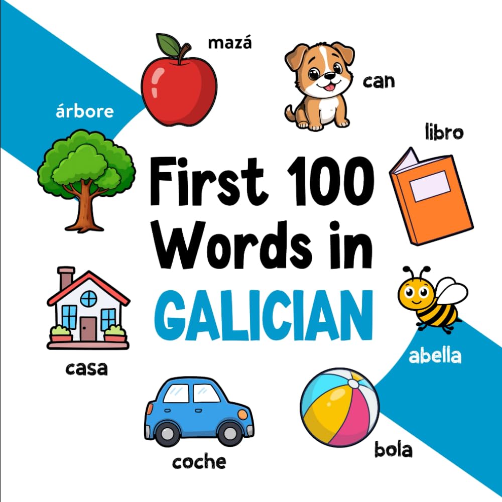First 100 Words in Galician: Bilingual English Galician Picture Book for Kids with Pronunciations, Language Learning Flashcards, Dictionary for Babies, Toddlers, and Children (Learn Galician)