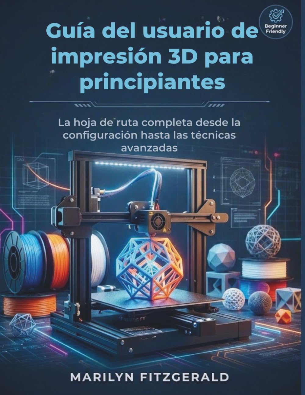 Guía del usuario de impresión 3D para principiantes: La hoja de ruta completa desde la configuración hasta las técnicas avanzadas