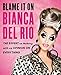 Blame It On Bianca Del Rio: The Expert On Nothing With An Opinion On Everything