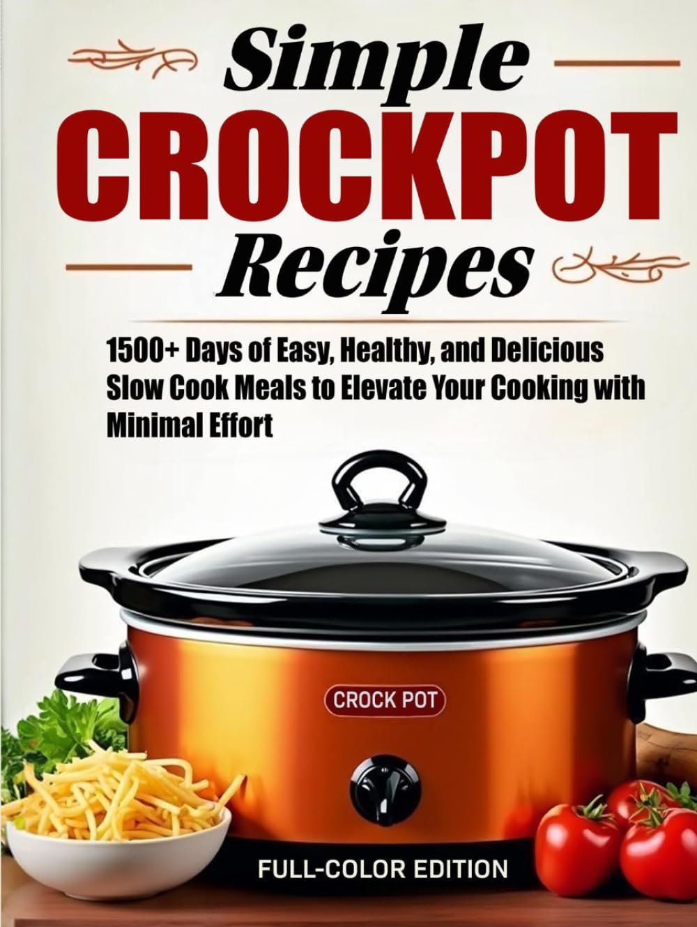 Simple Crockpot Recipes for Beginners: 1500+ Days of Easy, Healthy, and Delicious Slow Cook Meals to Elevate Your Cooking with Minimal Effort