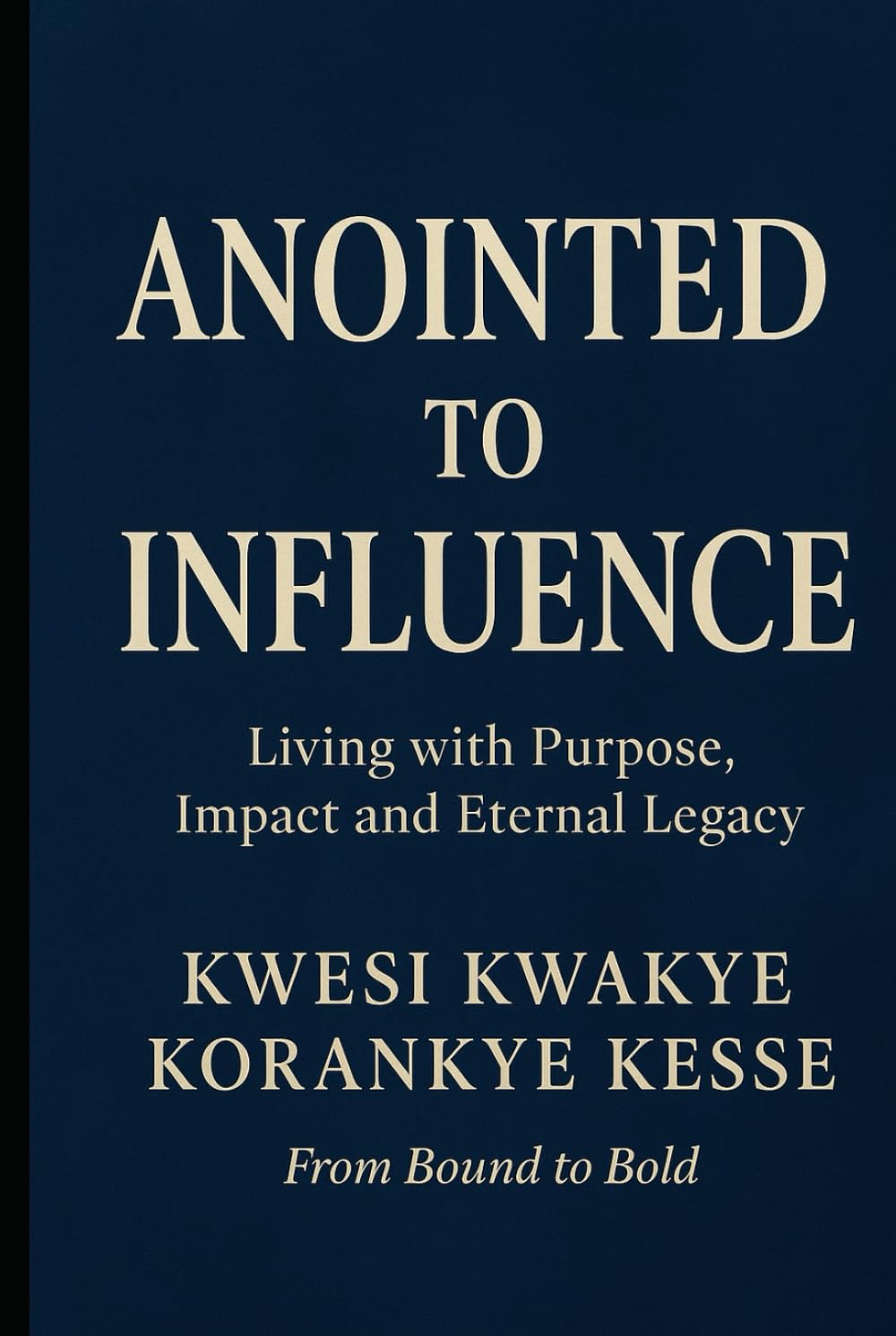 Anointed to Influence: Living with Purpose, Impact and Eternal Legacy