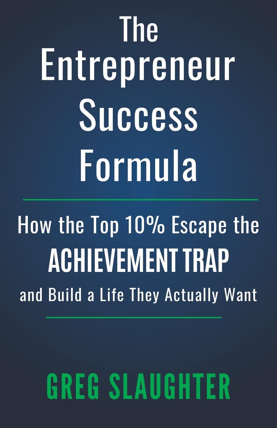 The Entrepreneur Success Formula: How the Top 10% Escape the Achievement Trap and Build a Life They Actually Want