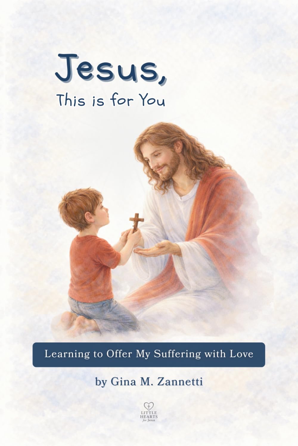 Jesus, This is for You (6x9): Learning to Offer My Suffering with Love: 19 (Little Hearts for Jesus)