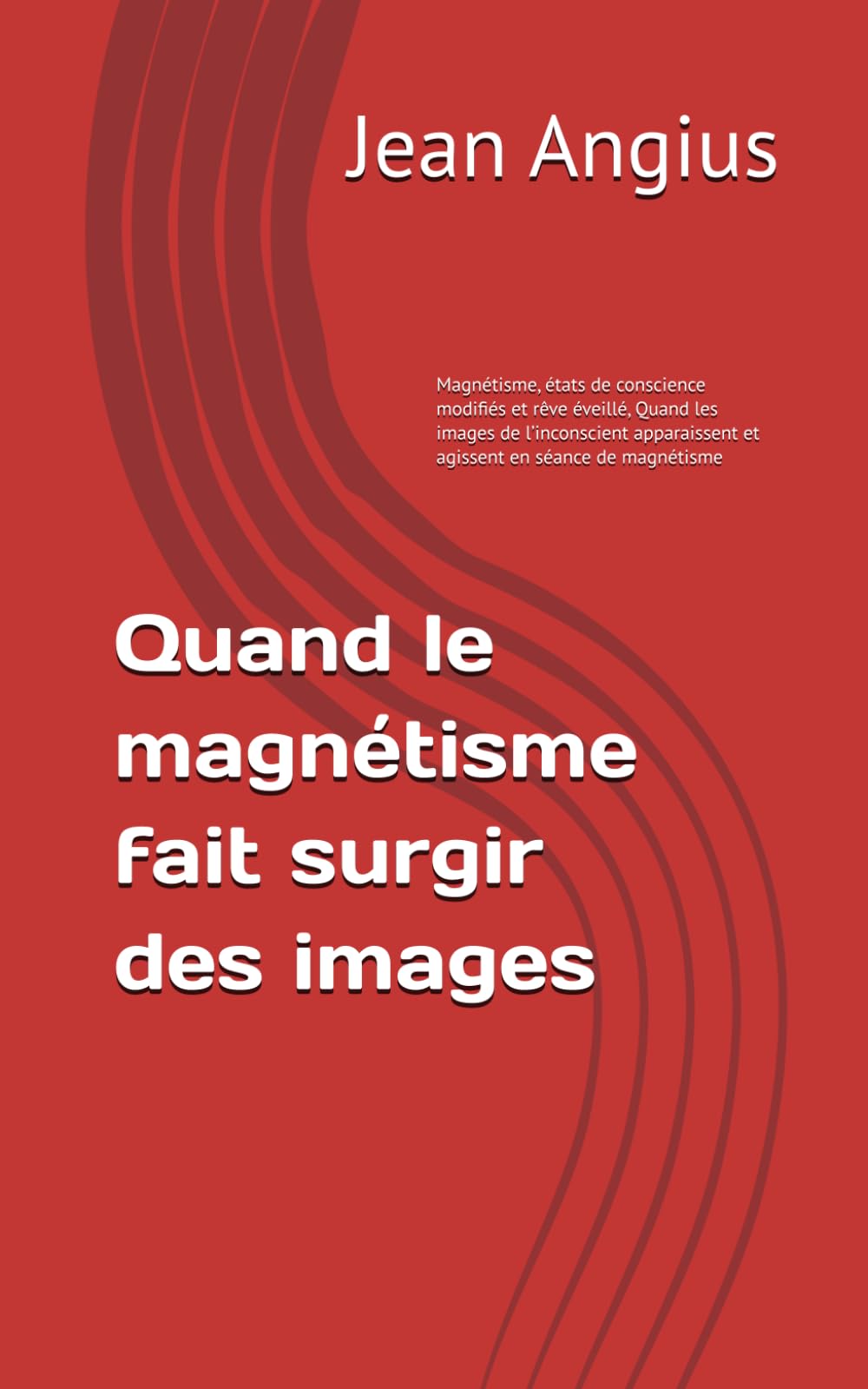 Quand le magnétisme fait surgir des images: Magnétisme, états de conscience modifiés et rêve éveillé, Quand les images de l’inconscient apparaissent et agissent en séance de magnétisme
