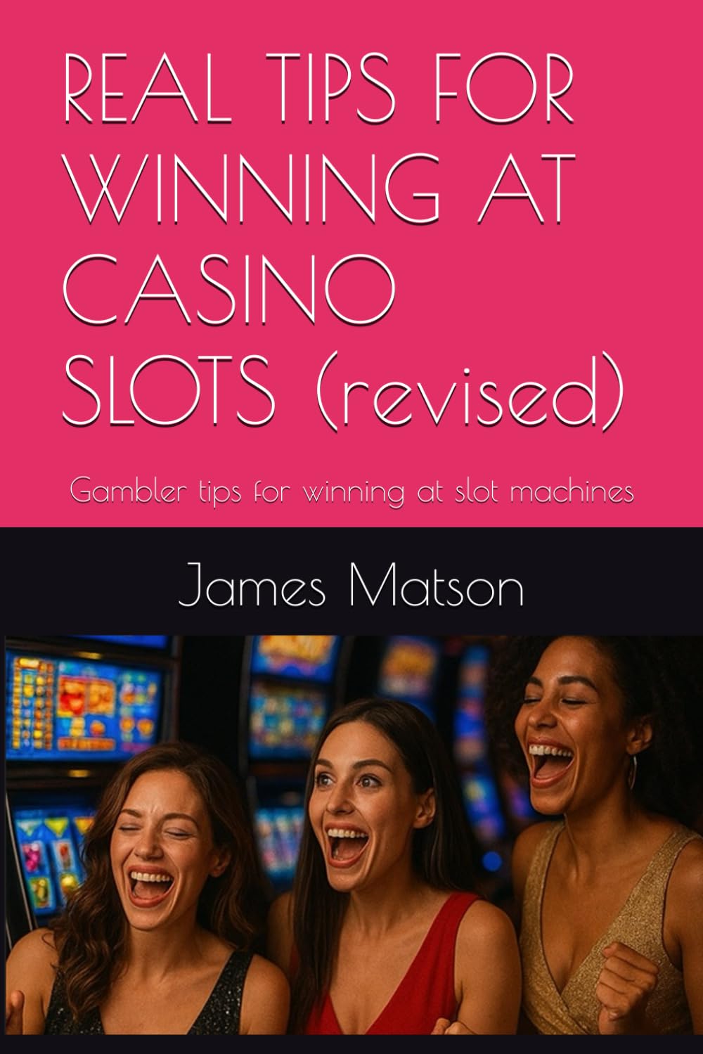 REAL TIPS FOR WINNING AT CASINO SLOTS (revised): Gambler tips for winning at slot machines