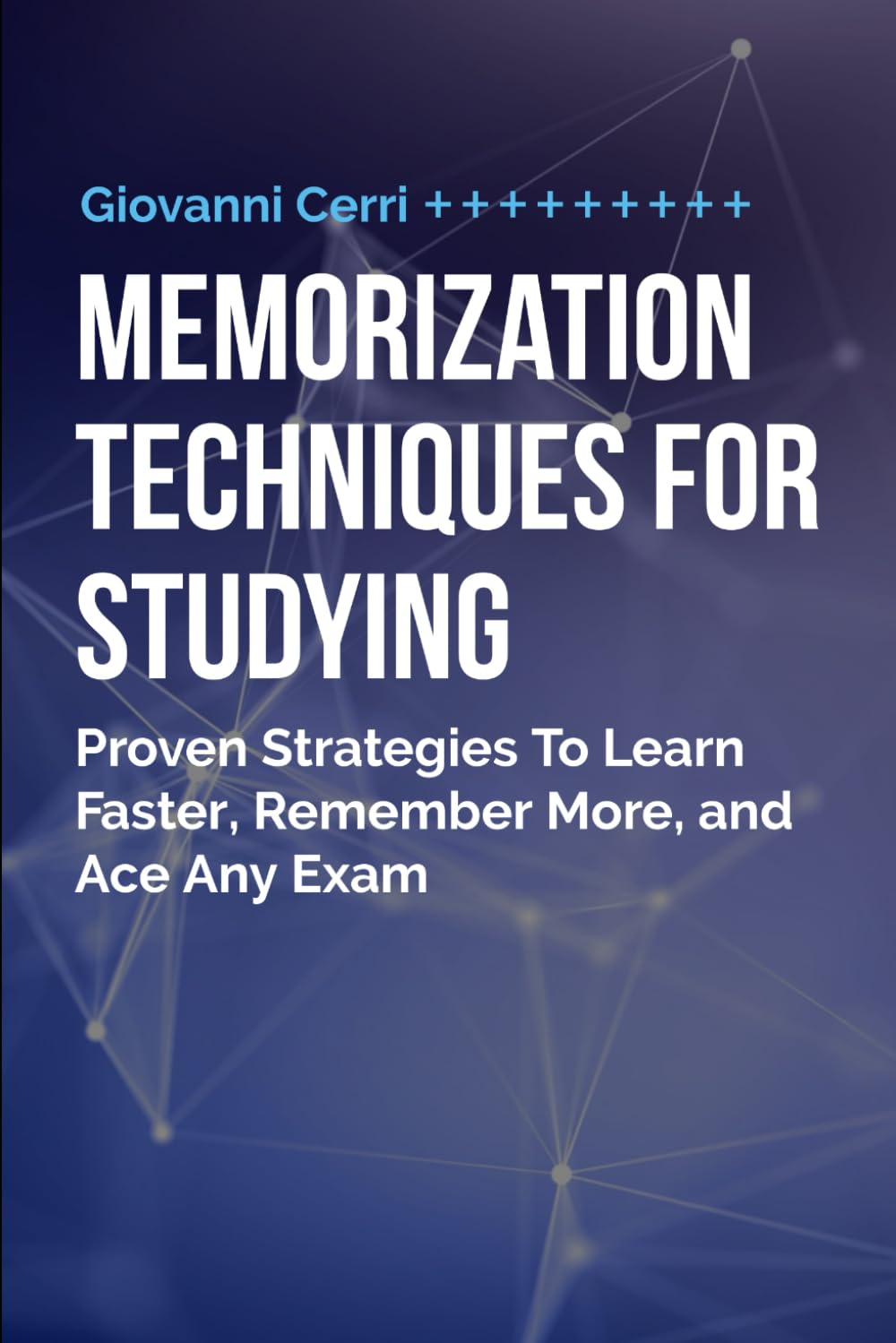 Memorization Techniques For Studying: Proven Strategies To Learn Faster, Remember More, and Ace Any Exam