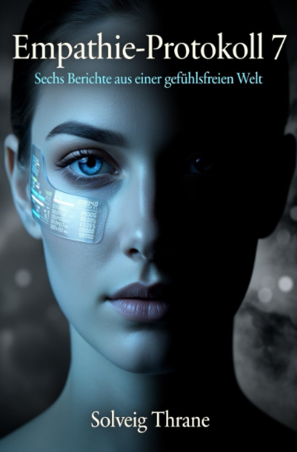 Empathie-Protokoll 7: Sechs Berichte aus einer gefühlsfreien Welt