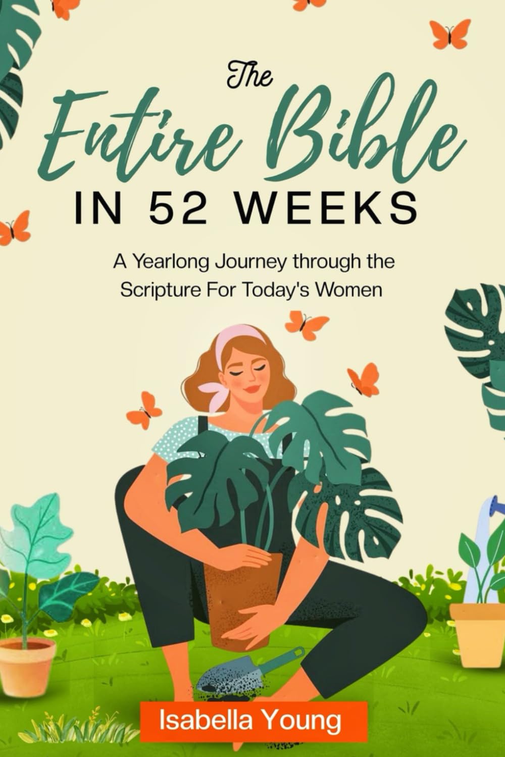 The Entire Bible in 52 Weeks: A Yearlong Journey through the Scripture for Today’s Women (Bible Study)