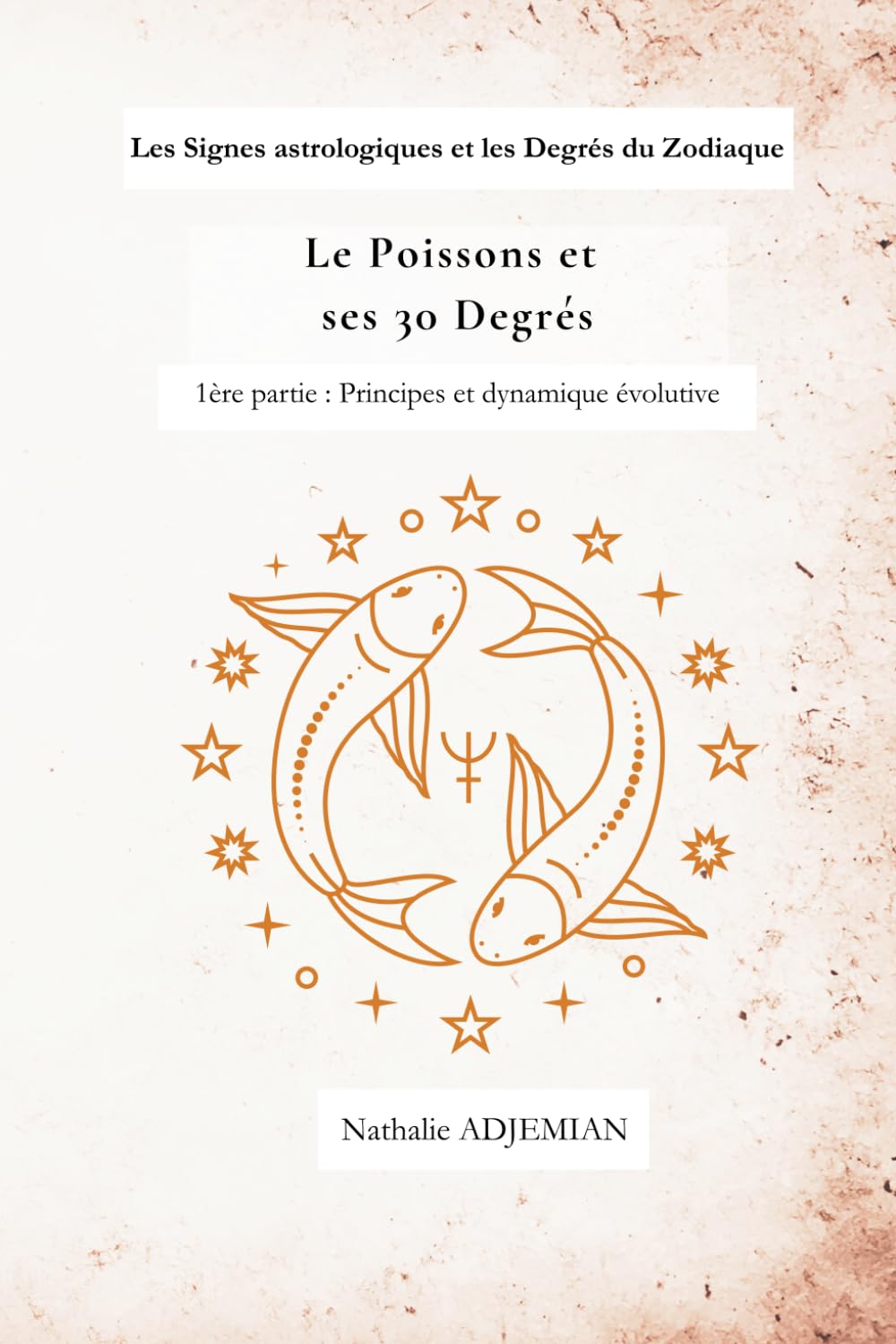 Le Poissons et ses 30 degrés: Principes et dynamique évolutive (Les Signes astrologiques et les Degrés du Zodiaque)