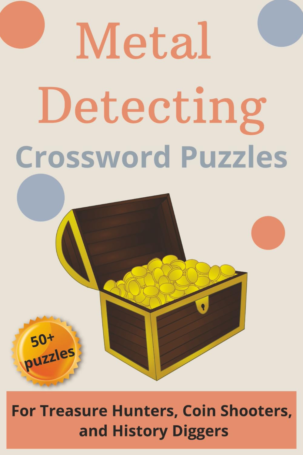 Metal Detecting Crossword Puzzles: For Treasure Hunters, Coin Shooters, and History Diggers Over 50 Themed Puzzles for Enthusiasts of Coin Shooting, ... Beaches, Parks, and Identifying Your Finds