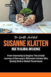 The Wealth Architect: Susanne Klatten Rise to Global Influence: From Internship to Empire: The Untold Journey of Germany’s...