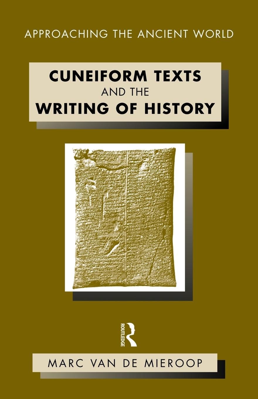 Cuneiform Texts and the Writing of History (Approaching the Ancient World)