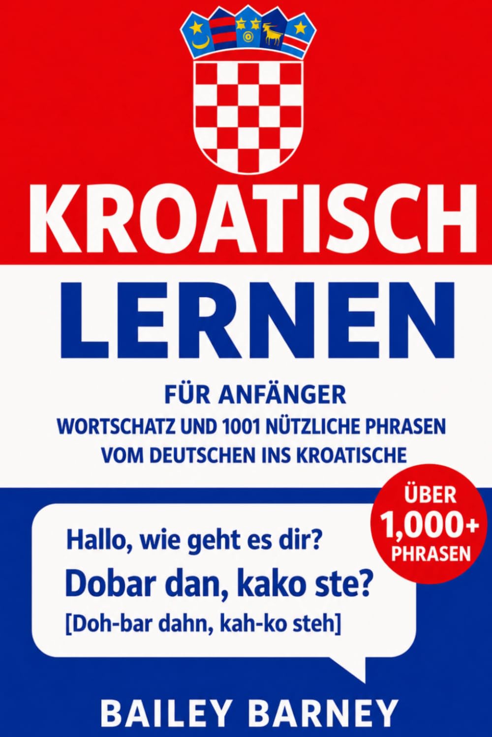 Kroatisch lernen für Anfänger: Wortschatz und 1001 nützliche Phrasen vom Deutschen ins Kroatische