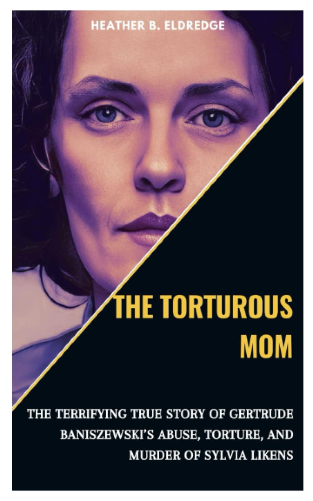 THE TORTUROUS MOM: The Terrifying True Story of Gertrude Baniszewski’s Abuse, Torture, and Murder of Sylvia Likens