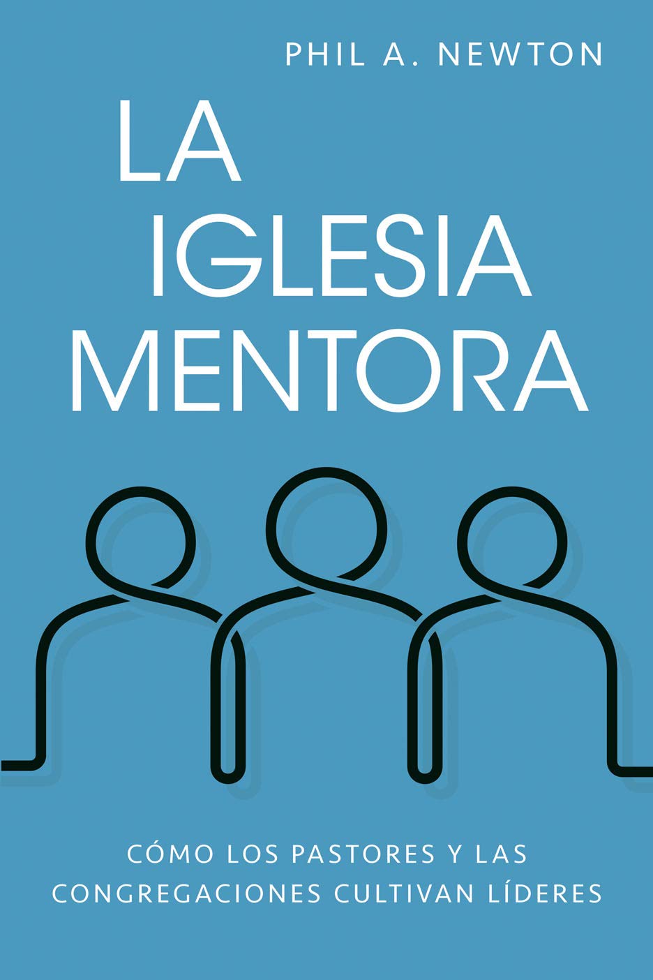 La iglesia mentora: Cómo los pastores y las congregaciones cultivan líderes (Spanish Edition)
