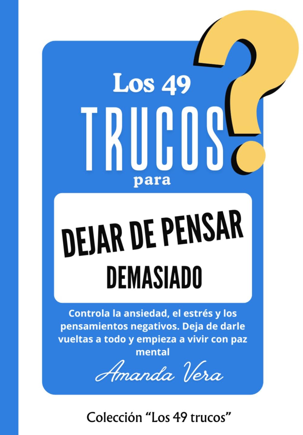 LOS 49 TRUCOS PARA DEJAR DE PENSAR DEMASIADO: Controla la ansiedad, el estrés y los pensamientos negativos. Deja de darle vueltas a todo y empieza a vivir con paz mental