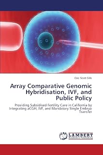 Array Comparative Genomic Hybridisation, IVF, and Public Policy: Providing Subsidised Fertility Care in California by Integrating aCGH, IVF, and Mandatory Single Embryo Transfer