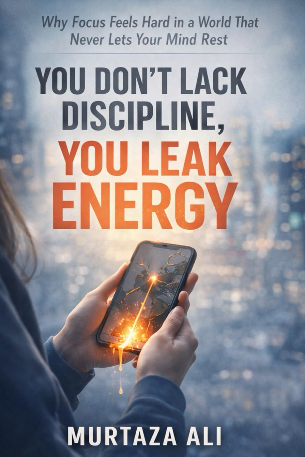 You Don’t Lack Discipline, You Leak Energy: Why Focus Feels Hard in a World That Never Lets Your Mind Rest