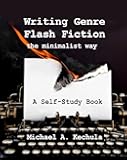 Writing Genre Flash Fiction the Minimalist Way: A Self-Study Guide