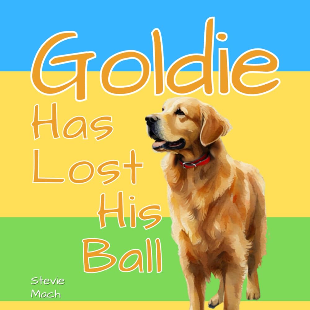 Goldie Has Lost His Ball. (The Adventures of Goldie, the Golden Retriever.)