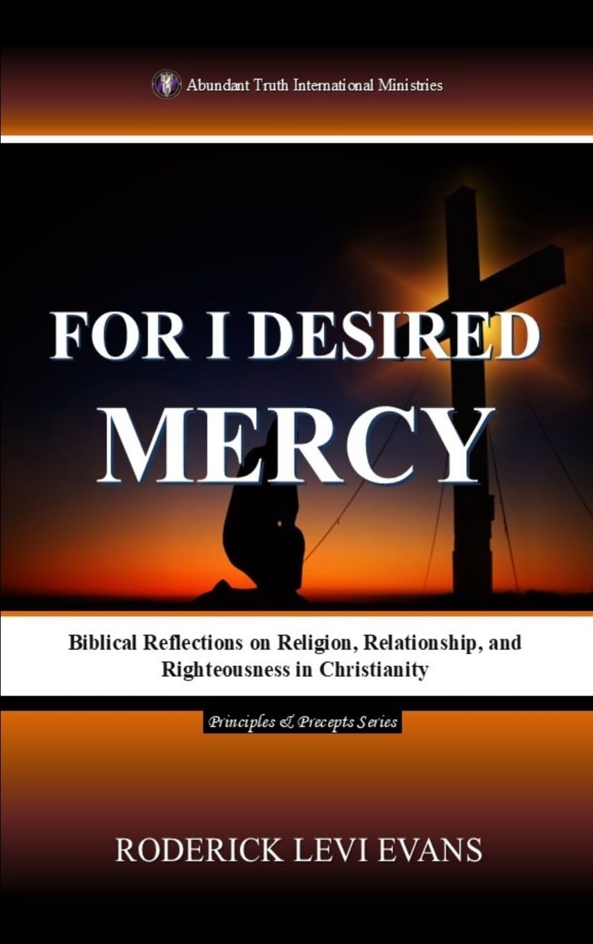 For I Desired Mercy: Biblical Reflections on Religion, Relationship, and Righteousness in Christianity: 1 (Principles & Precepts)