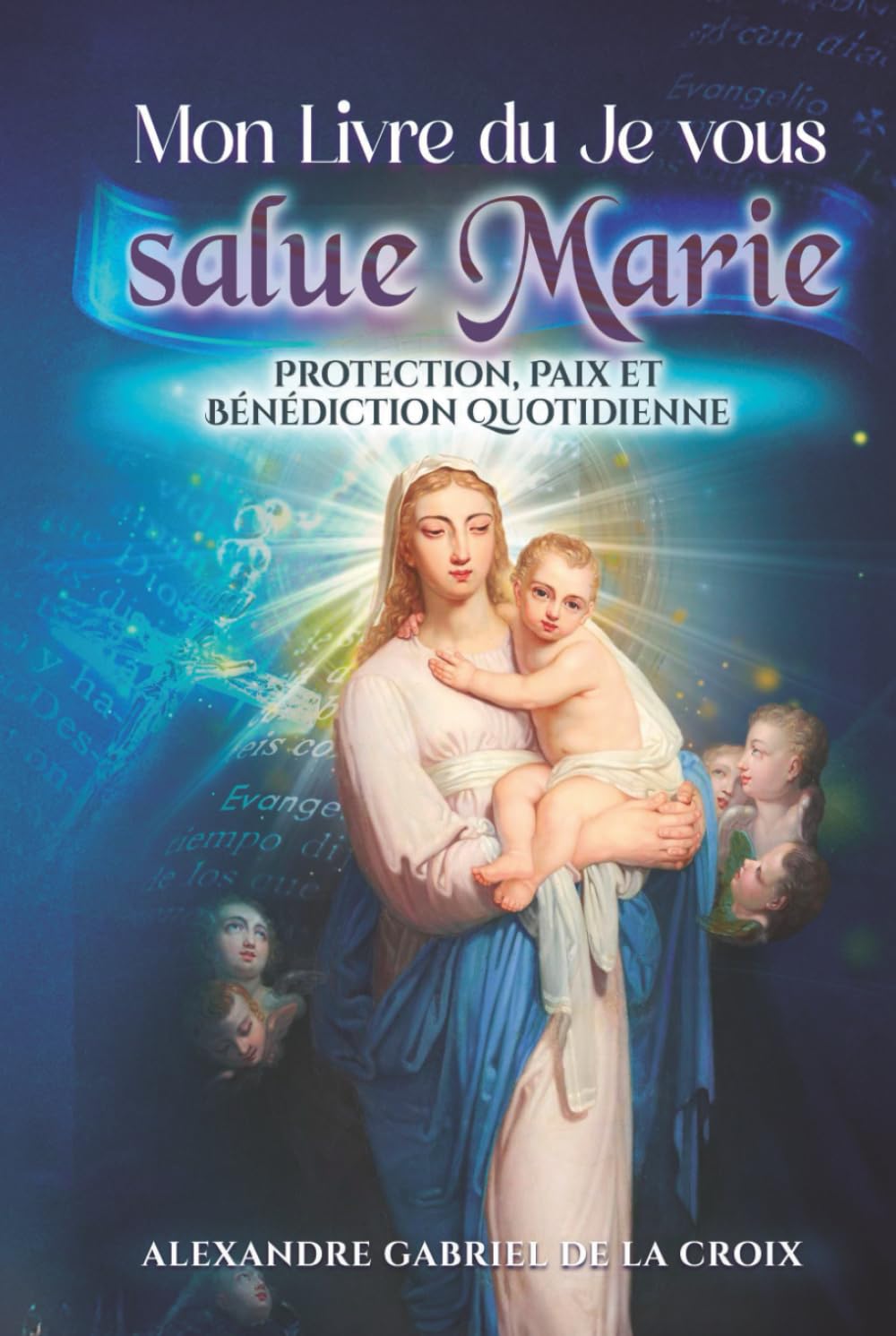 Mon Livre du Je vous salue Marie : Protection, Paix et Bénédiction Quotidienne