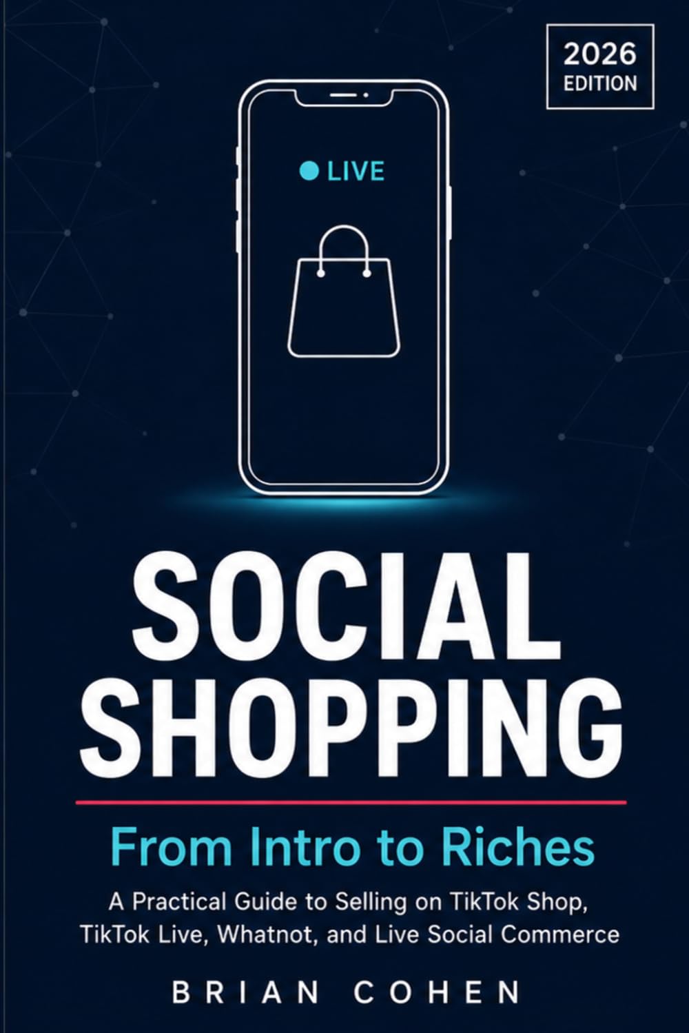 Social Shopping from Intro to Riches: A Practical Guide to Selling on TikTok Live, Whatnot, and the Future of Social Commerce (2026 Edition)