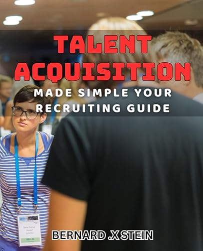 Talent Acquisition Made Simple: Your Recruiting Guide: Streamline Your Hiring Process with Effective Talent Acquisition Strategies