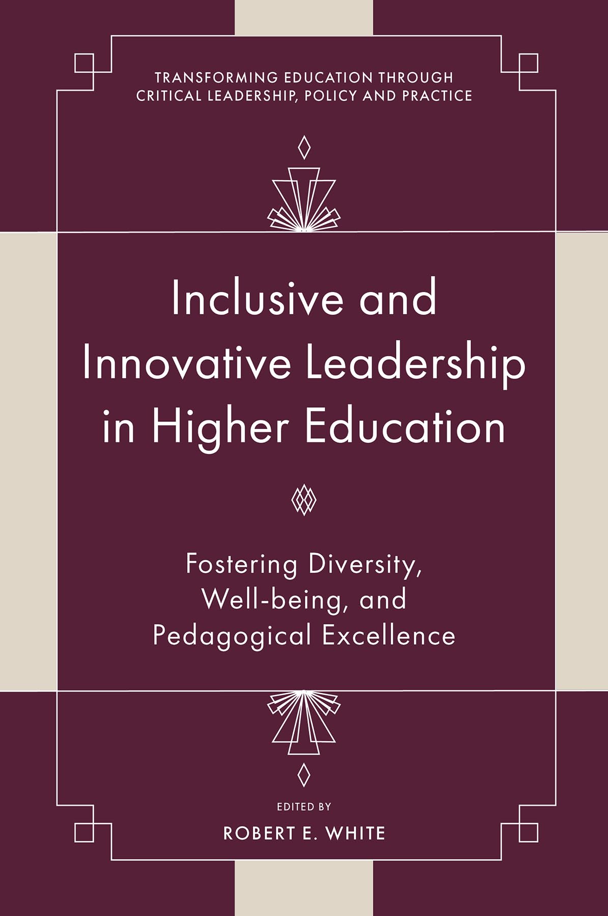 Inclusive and Innovative Leadership in Higher Education: Fostering Diversity, Well-being, and Pedagogical Excellence (Transforming Education Through Critical Leadership, Policy and Practice)