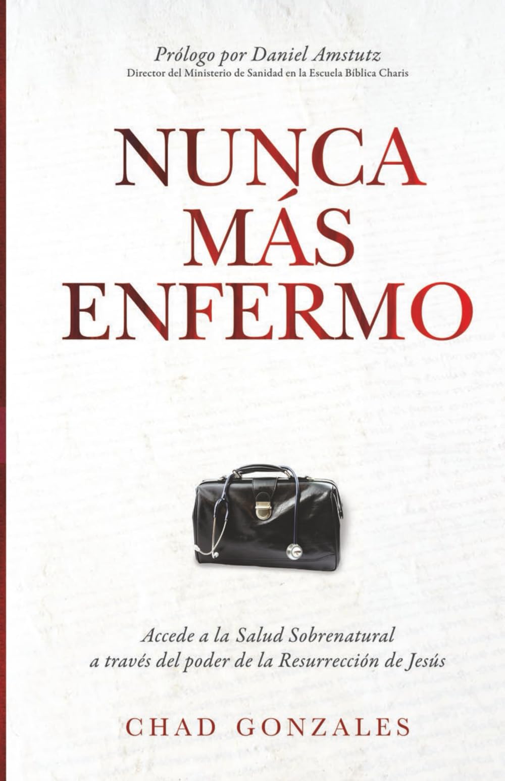 Nunca Más Enfermo: Accede a la Salud Sobrenatural a Través Del Poder de Resurrección de Jesús