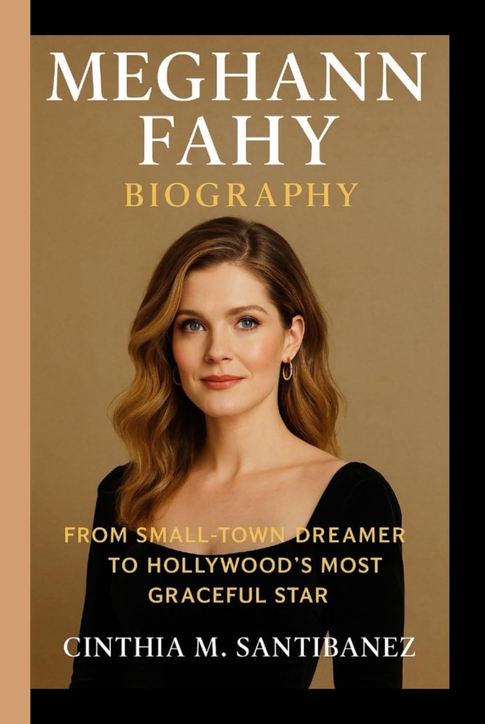 MEGHANN FAHY BIOGRAPHY: From Small - Town Dreamer To Hollywood's Most Graceful Star