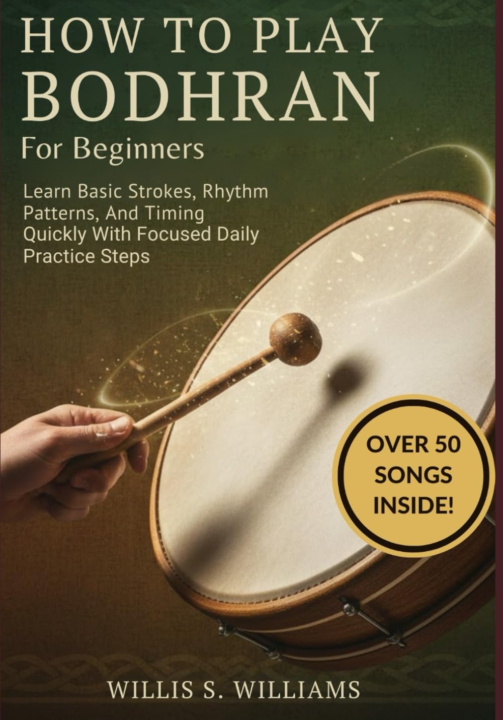 How To Play Bodhran For Beginners: Learn Basic Strokes, Rhythm Patterns, And Timing Quickly With Focused Daily Practice Steps