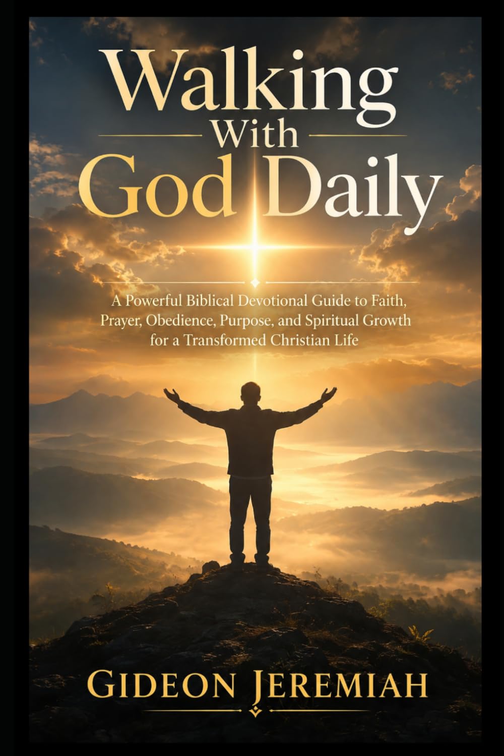 Walking With God Daily: A Powerful Biblical Devotional Guide to Faith, Prayer, Obedience, Purpose, and Spiritual Growth for a Transformed Christian Life