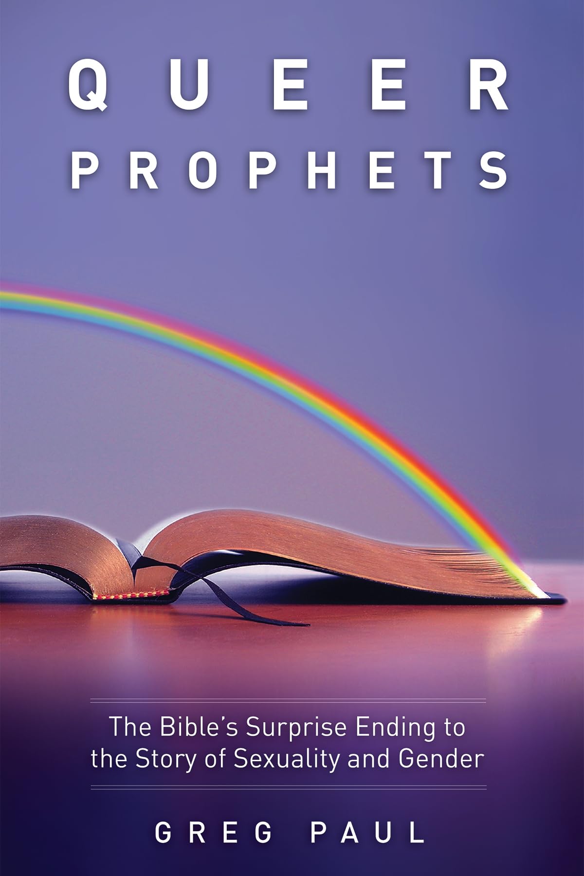 Queer Prophets: The Bible's Surprise Ending to the Story of Sexuality and Gender