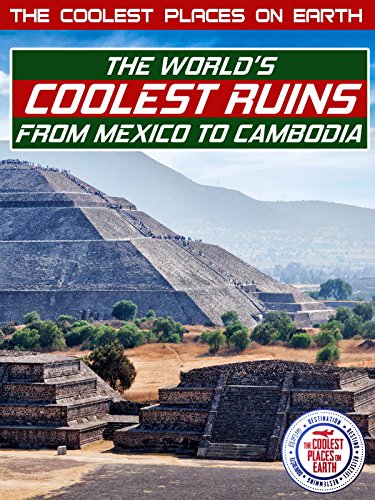 The Coolest Places on Earth: The World's Coolest Ruins